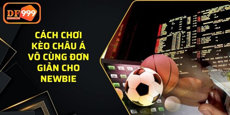 Cách chơi kèo châu Á vô cùng đơn giản cho newbie