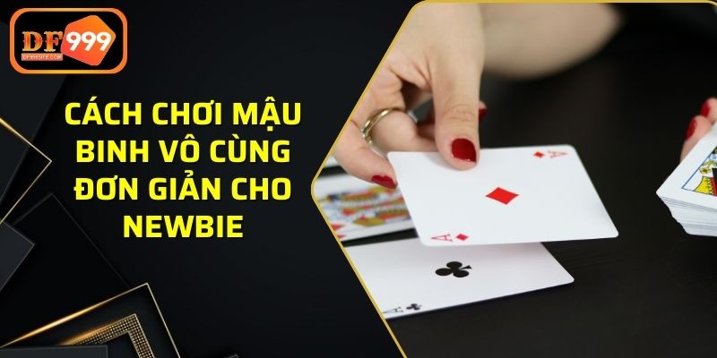 Cách chơi Mậu Binh vô cùng đơn giản cho newbie