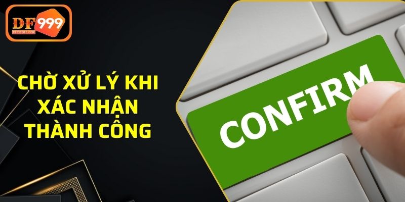 Chờ hệ thống xử lý yêu cầu sau khi xác nhận thành công