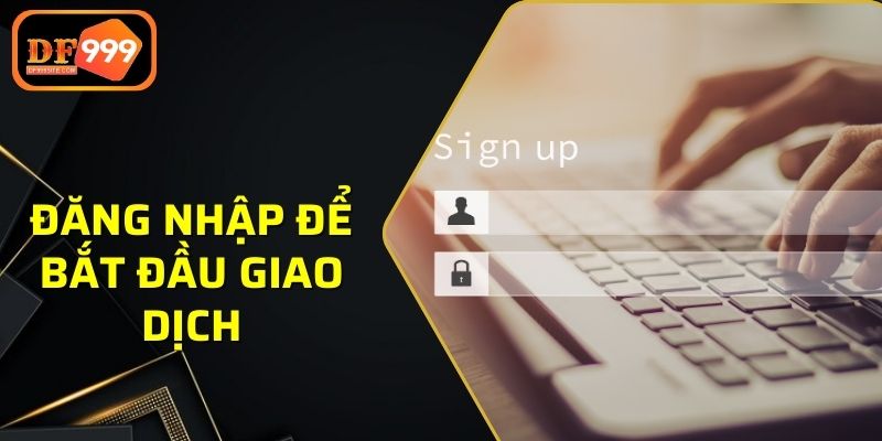 Đăng nhập để bắt đầu tiến hành giao dịch rút tiền DF999