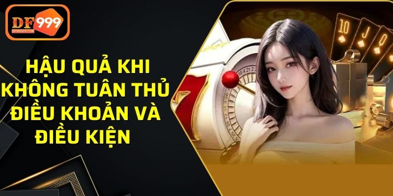  Hậu quả khi không tuân thủ điều khoản và điều kiện 