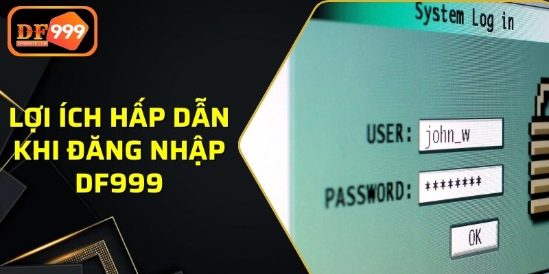 Lợi ích hấp dẫn khi đăng nhập DF999