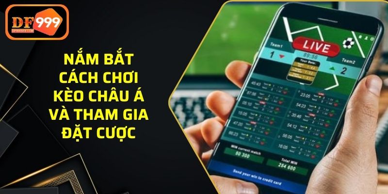 Nắm bắt cách chơi kèo Châu Á và tham gia đặt cược