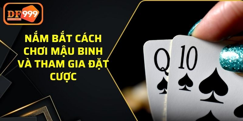 Nắm bắt cách chơi Mậu Binh và tham gia đặt cược