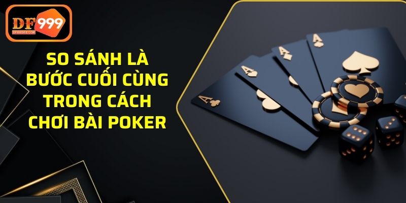 So sánh là bước cuối cùng trong cách chơi bài poker