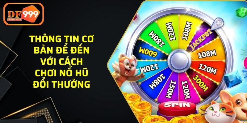 Thông tin cơ bản để đến với cách chơi nổ hũ đổi thưởng