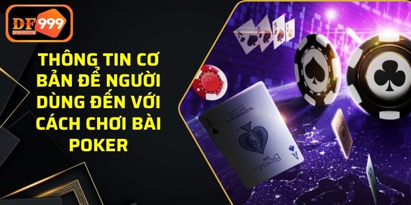 Thông tin cơ bản để người dùng đến với cách chơi bài poker