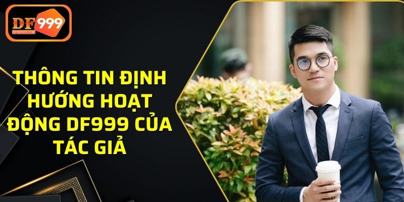 Thông tin định hướng hoạt động DF999 của tác giả