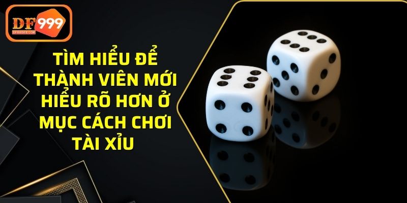 Tìm hiểu để thành viên mới hiểu rõ hơn ở mục cách chơi tài xỉu 