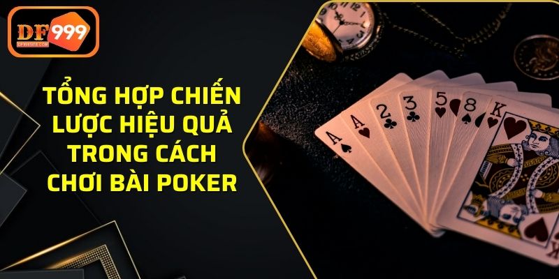 Tổng hợp chiến lược hiệu quả trong cách chơi bài poker