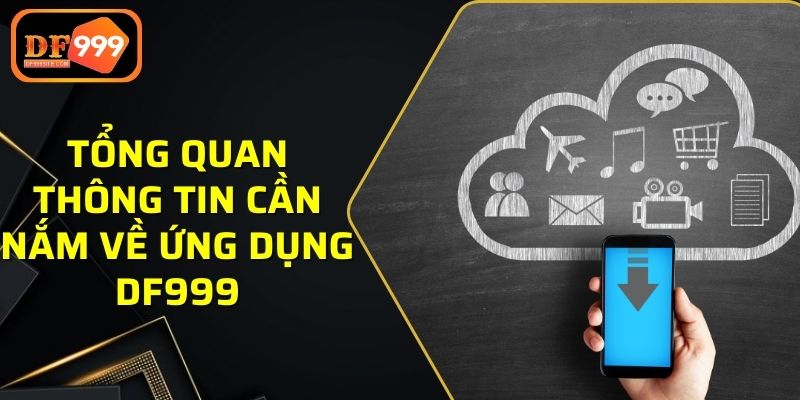 Tổng quan thông tin cần nắm về ứng dụng DF999