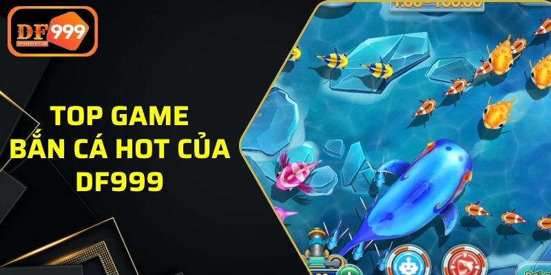 Top game bắn cá siêu hot của nhà cái DF999