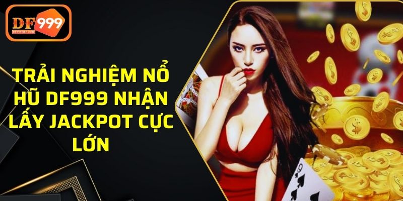 Trải nghiệm nổ hũ DF999 nhận lấy Jackpot cực lớn