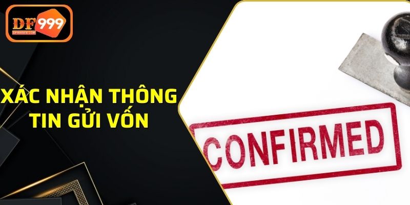 Xác nhận thông tin và hoàn tất việc gửi vốn của bạn